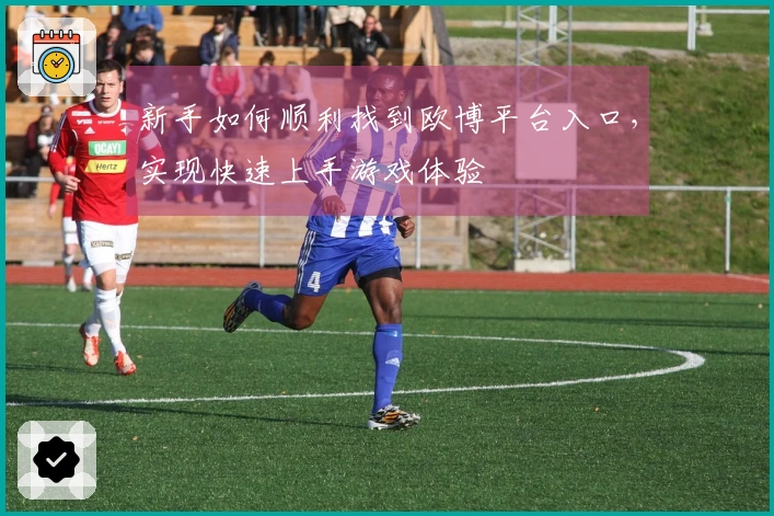 新手如何顺利找到欧博平台入口，实现快速上手游戏体验